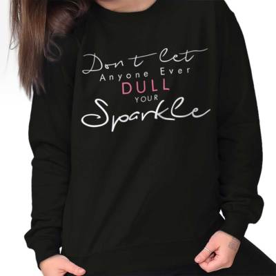 Dont Let Anyone Dull Your Sparkle Inspiring Womens Long Sleeve Crew Sweatshirt