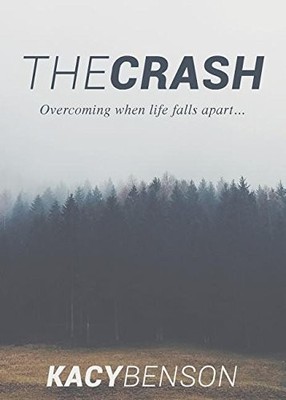THE CRASH: OVERCOMING WHEN LIFE FALLS APART By Kacy Benson & Frances Alcorn NEW