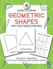 Learn to Draw Geometric Shapes With Test Pages for Kids: Geometry Activity Works