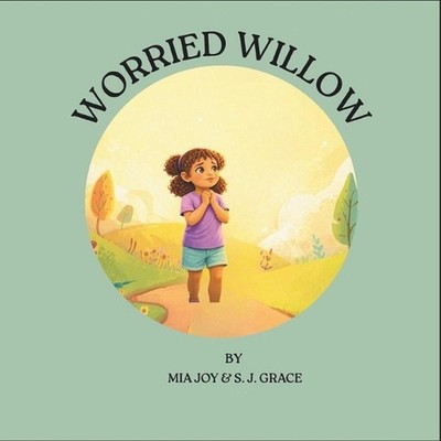Worried WIllow: Learning to Trust God When Fear Feels Big by S.J. Grace Paperbac