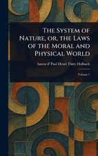 The System of Nature, or, the Laws of the Moral and Physical World by Paul Henri