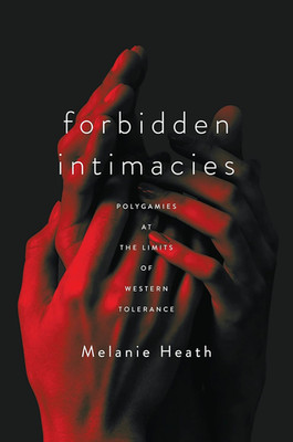 Forbidden Intimacies: Polygamies at the Limits of Western Tolerance (Globalizati