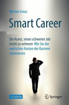 Smart Career: Die Kunst, einen schweren Job leicht zu nehmen Werner Gross