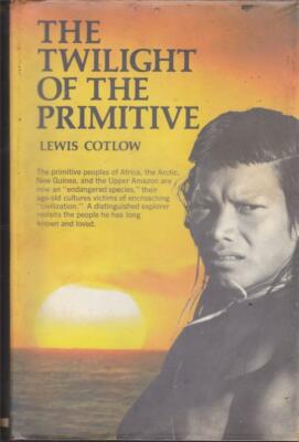 THE TWILIGHT OF PRIMITIVE LEWIS COTLOW PRIMITIVE TRIBES TRIBAL AMAZON AFRICA ETC