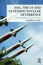 Asia, the US and Extended Nuclear Deterrence: Atomic Umbrellas in the Twenty-Fir