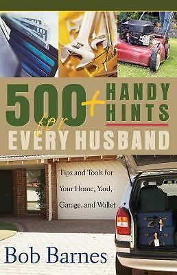 500 Handy Hints for Every Husband: Tips and Tools for Your Home, Yard,...