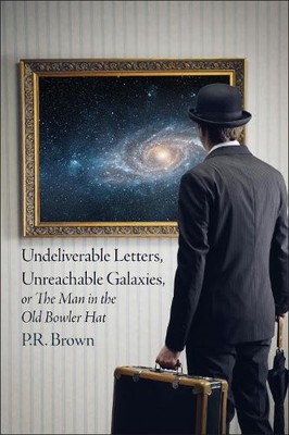 P.R. Brown Undeliverable Letters, Unreachable Galaxies - Or, The Man (Paperback)