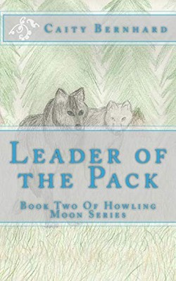 Leader of the Pack : Book Two of Howling Moon Series by Caity Bernhard (2014,...