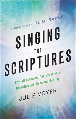 Singing the Scriptures How All Believers Can Experience Breakthrough, Hope and H