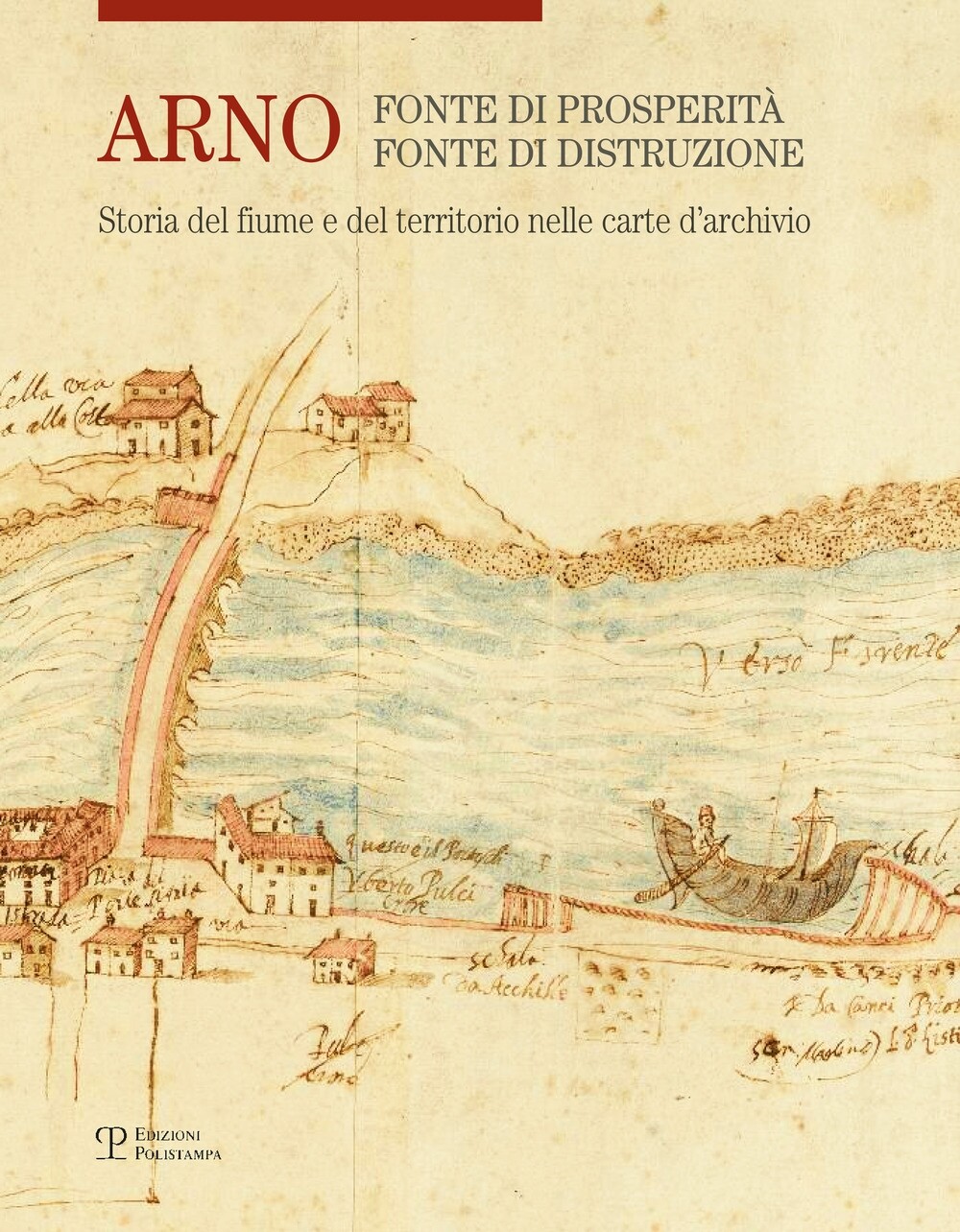 ARNO: Fonte di Prosperità, Fonte di Distruzione. Storia del Fiume e del Territor