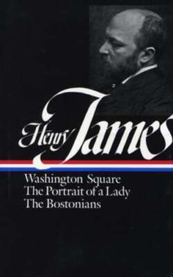 Henry James: Novels 1881-1886 (LOA #29): Washington Square / The Portrait of a