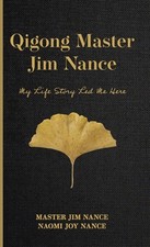 Qigong Master Jim Nance: My Life Story Led Me Here by Master Jim Nance Hardcover