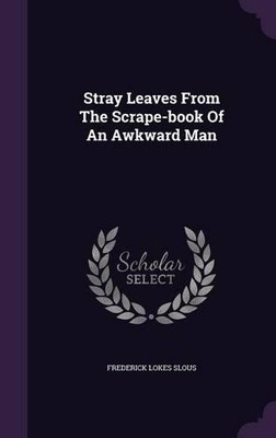 Frederick Lokes Stray Leaves From The Scrape-book Of An Awkw (Gebundene Ausgabe)