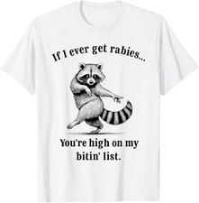 If I Ever Get Rabies You  re High On My Bitin  List Raccoon T-Shirt