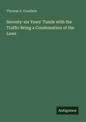 Thomas A. Goodwin | Seventy-six Years' Tussle with the Traffic Being a...