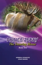 Prince Zebry The Dancing Moose: Book Two