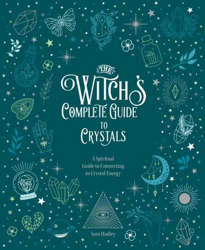 Witch's Complete Guide to Crystals : A Spiritual Guide to Connecting to ...