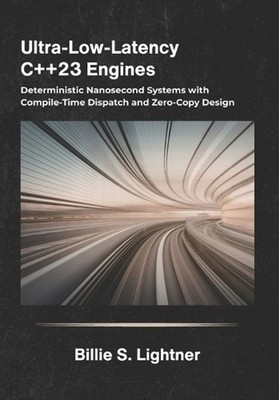 Ultra-Low-Latency C++23 Engines: Deterministic Nanosecond Systems with Compile-T