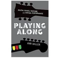 Playing Along: Digital Games, YouTube, and Virtual Performance (Oxford Music / 