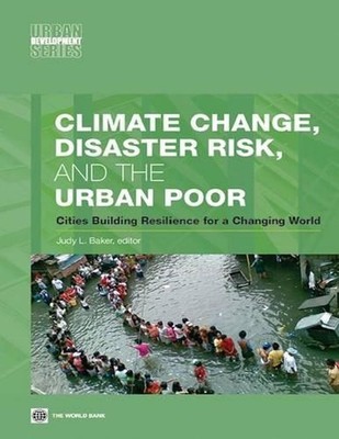 Climate Change, Disaster Risk, and the Urban Poor: Cities Building Resilience fo