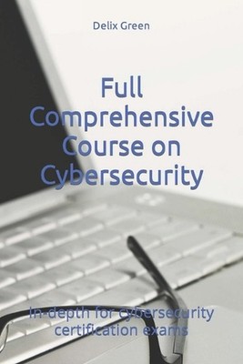 Full Comprehensive Course on Cybersecurity: In-depth for cybersecurity certifica