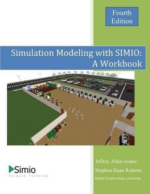 Simulation Modeling with SIMIO: A Workbook 4th Edition by Jeffrey Allen Joines (