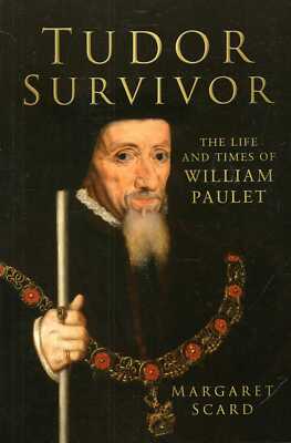 Scard, Margaret TUDOR SURVIVOR: THE LIFE AND TIMES OF COURTIER WILLIAM PAULET Pa