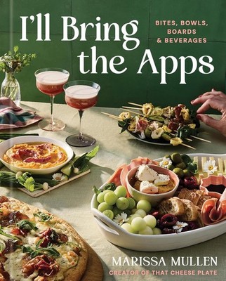I'll Bring the Apps: Bites, Bowls, Boards & Beverages Hardcover