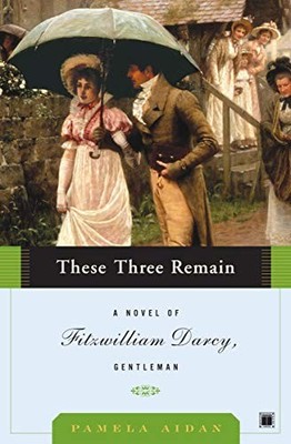These Three Remain: A Novel of Fitzwilliam Darcy, Gentleman by