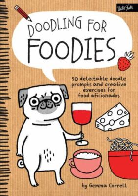 Doodling for Foodies: 50 delectable doodle prompts and creative exercises for fo