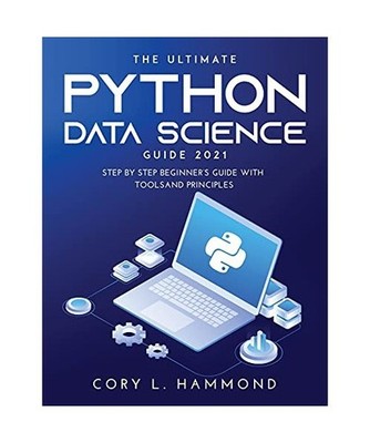 The Ultimate Python Data Science Guide 2021: Step by Step Beginner's Guide with 