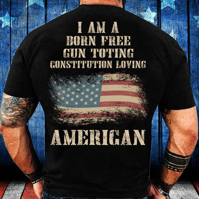 Veteran T Shirt I Am A Born Free Gun Toting Constitution Loving American T Shirt