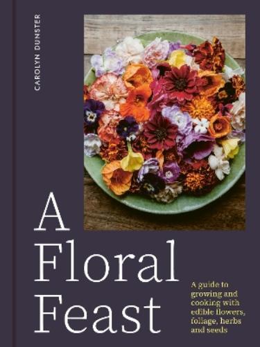 Carolyn Dunster A Floral Feast (Copertina rigida)