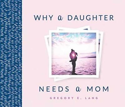 Why a Daughter Needs a Mom: The - Hardcover, by Gregory E. Lang - Very Good