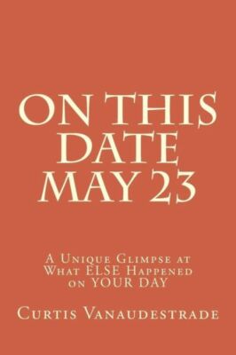 On This Date May 23: A Unique Glimpse At What Else Happened On Your Day