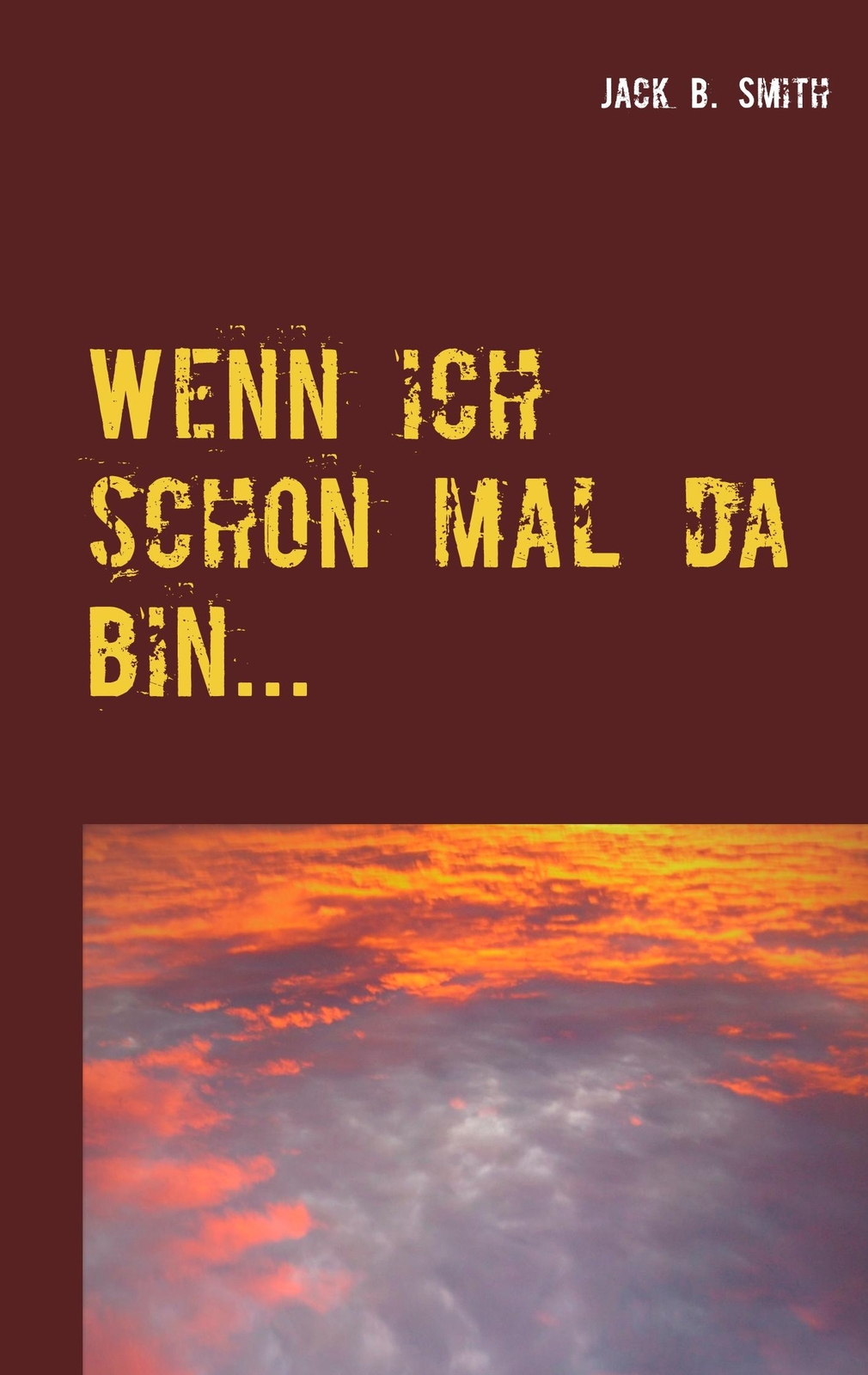 Thumbnail - Wenn Ich Schon Mal Da Bin... - Jack B. Smith - 9783752894608