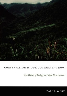 Conservation Is Our Government Now: The Politics of Ecology in Papua New Guinea 