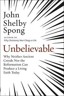 Unbelievable: Why Neither Ancient Creeds Nor the Reformation Can