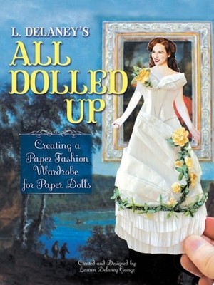 L. Delaney's All Dolled Up: Creating a Paper Fashion Wa - Paperback NEW George,