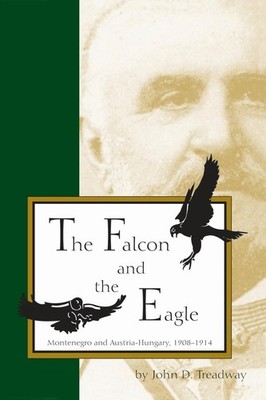 The Falcon and the Eagle: Montenegro and Austria-Hungary, 1908-1914 by John D. T