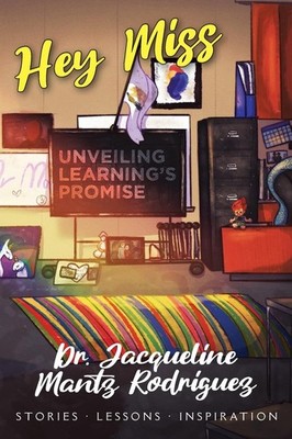 Hey Miss: Unveiling Learning's Promise Paperback by Jacqueline Mantz Rodriguez