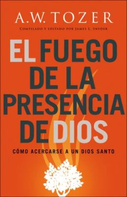 El fuego de la presencia de Dios/ The Fire of God's Presence : Cómo acercarse...