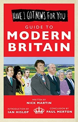 Have I Got News For You: Guide to Modern Britain by Martin, Nick 1846075467