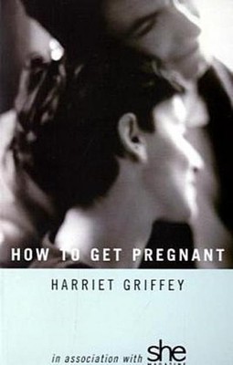 How to Get Pregnant: New Edition - Revised and Updated, Harriet Griffey