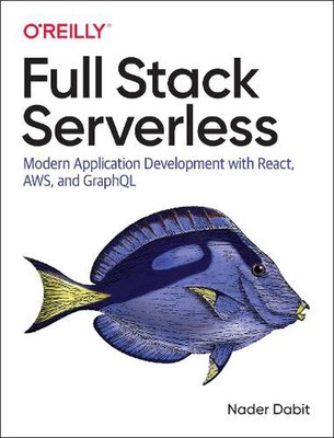 Full Stack Serverless: Modern Application Development with React, AWS, and Graph