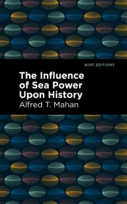 Influence of Sea Power upon History, Paperback by Mahan, Alfred T., Brand New...