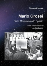 Mario Grossi. Dalla Maremma allo spazio - Polvani Silvano, Luschi Andrea