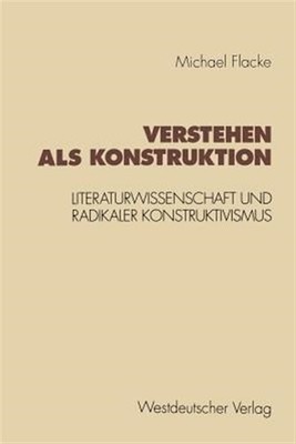 Verstehen Als Konstruktion : Literaturwissenschaft Und Radikaler Konstruktivi...