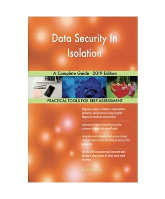 Data Security In Isolation A Complete Guide - 2019 Edition, Gerardus Blokdyk