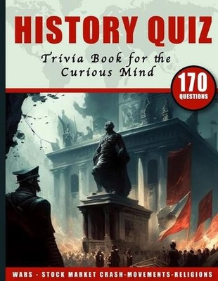 A History Quiz Trivia Book for the Curious Mind: A Comprehensive History Quiz Tr